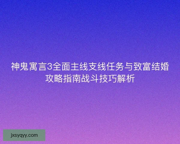 神鬼寓言3全面主线支线任务与致富结婚攻略指南战斗技巧解析