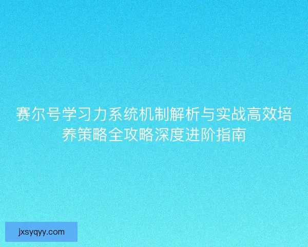 赛尔号学习力系统机制解析与实战高效培养策略全攻略深度进阶指南